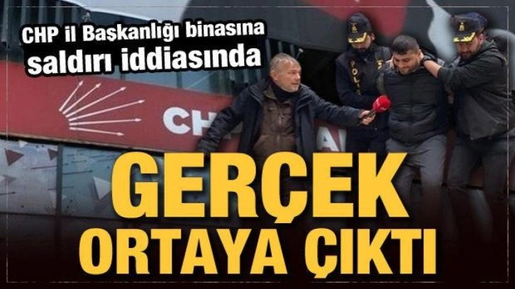 CHP İl Başkanlığı binasına saldırı iddiasında gerçek ortaya çıktı!