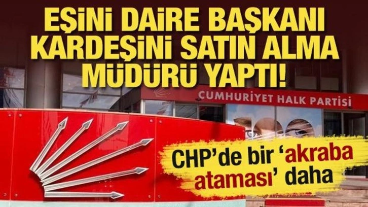 CHP'li belediyede bir 'akraba ataması' daha: Eşini daire başkanı, kardeşini müdür yap