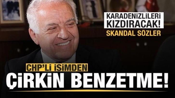 CHP'li isimden çirkin benzetme! Karadenizlileri kızdıracak