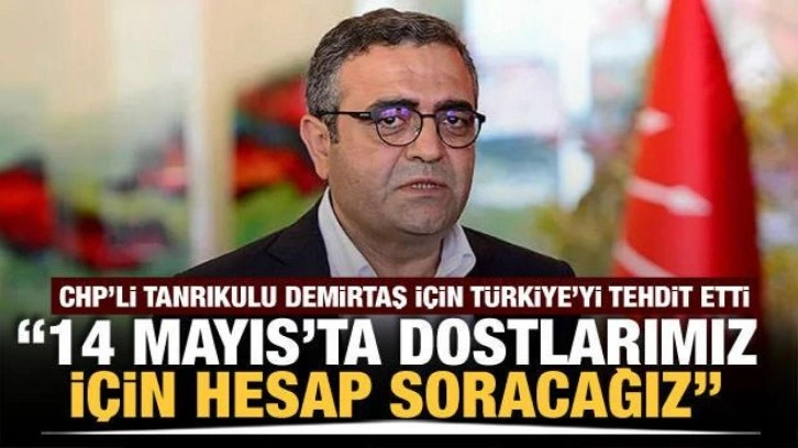 CHP'li Sezgin Tanrıkulu tehdit etti! "14 Mayıs'ta dostlarımız için hesap soracağız&qu