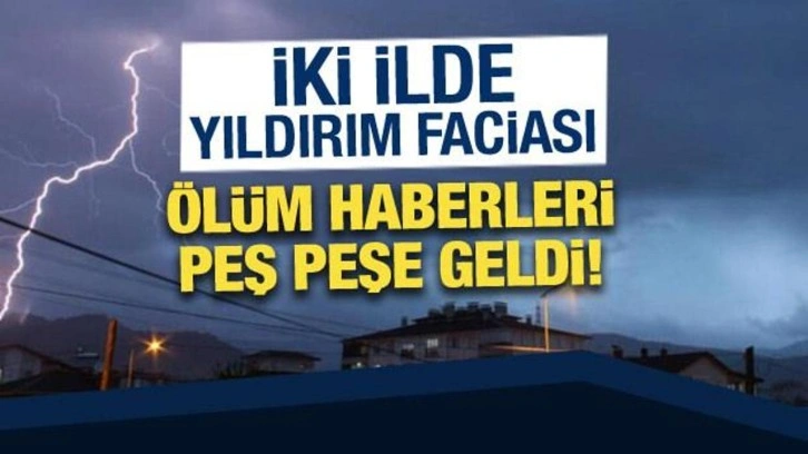 Çorum ve Kastamonu'ya yıldırım düştü, 3 kişi öldü!