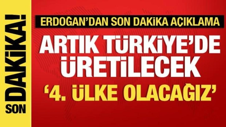 Cumhurbaşkanı Erdoğan açıkladı: Artık Türkiye'de üretilecek