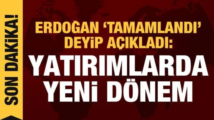 Cumhurbaşkanı Erdoğan açıkladı: Yatırımlarda yeni dönem başlıyor