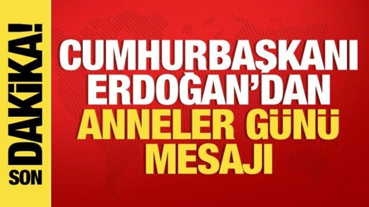 Cumhurbaşkanı Erdoğan'dan Anneler Günü mesajı