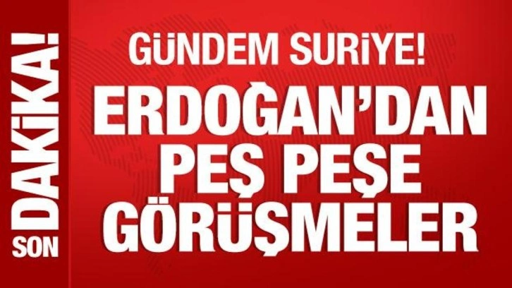 Cumhurbaşkanı Erdoğan'dan peş peşe Suriye görüşmeleri