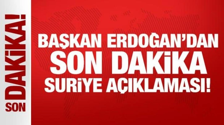 Cumhurbaşkanı Erdoğan'dan son dakika Suriye açıklaması!