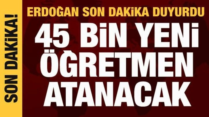 Cumhurbaşkanı Erdoğan duyurdu: 45 bin yeni öğretmen ataması yapılacak