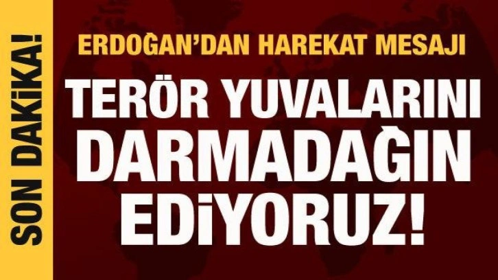 Cumhurbaşkanı Erdoğan: Terör yuvalarını darmadağın ediyoruz!