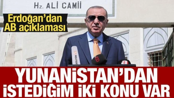 Cumhurbaşkanı Erdoğan: Yunanistan'dan istediğim iki konu var