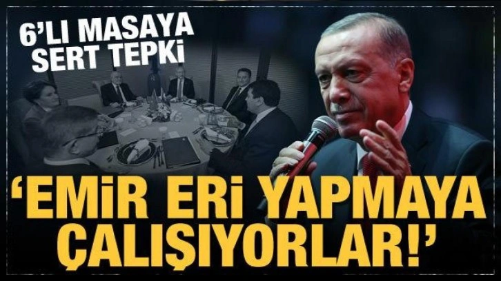 Cumhurbaşkanı Erdoğan'dan 6'lı masaya tepki: Emir eri yapmaya çalışıyorlar!