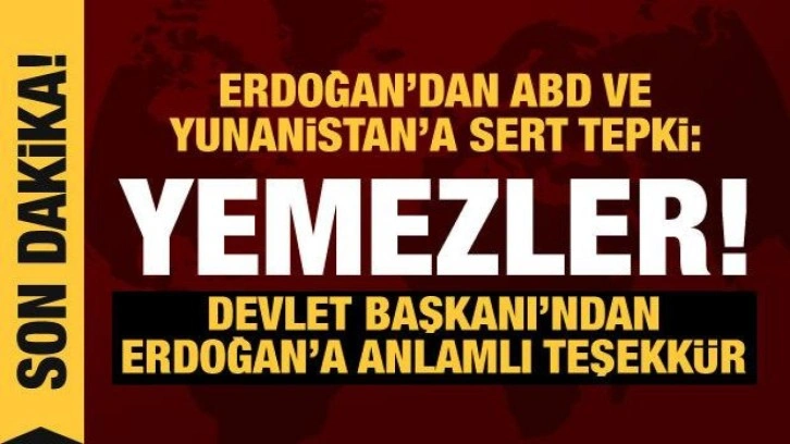 Cumhurbaşkanı Erdoğan'dan ABD ve Yunanistan'a sert tepki: Yemezler!