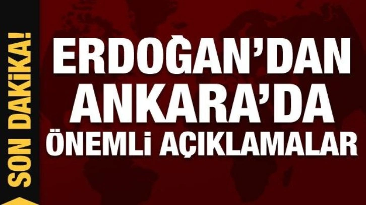 Cumhurbaşkanı Erdoğan'dan Ankara'da önemli açıklamalar