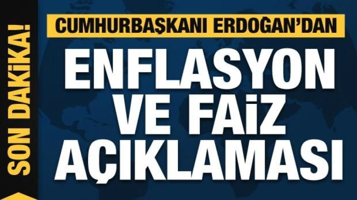 Cumhurbaşkanı Erdoğan'dan faiz ve enflasyon açıklaması