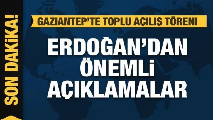 Cumhurbaşkanı Erdoğan'dan Gaziantep'te önemli açıklamalar