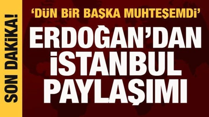 Cumhurbaşkanı Erdoğan'dan İstanbul paylaşımı