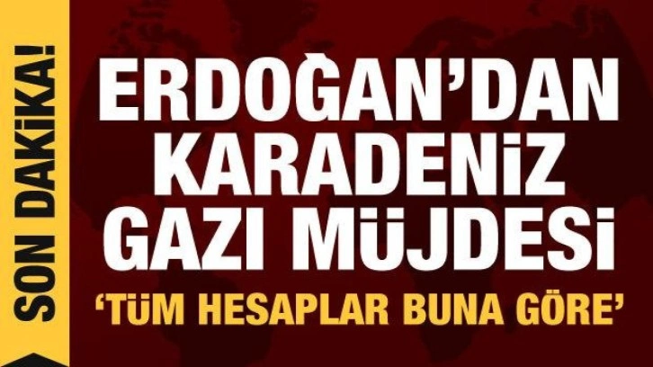 Cumhurbaşkanı Erdoğan'dan Karadeniz gazı müjdesi