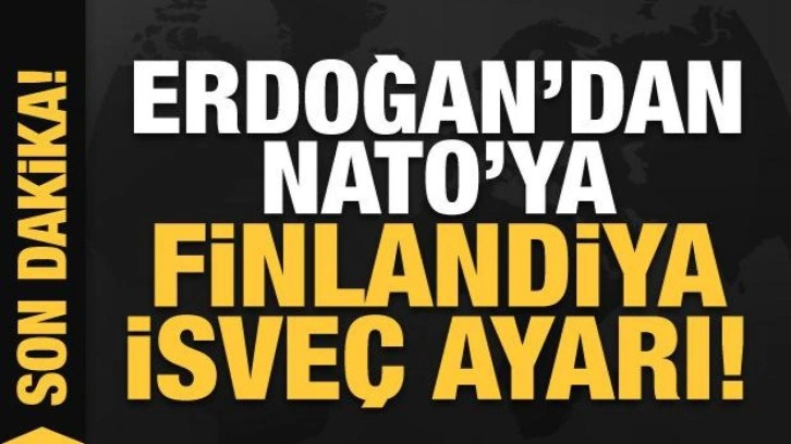 Cumhurbaşkanı Erdoğan'dan NATO'ya Finlandiya ve İsveç ayarı