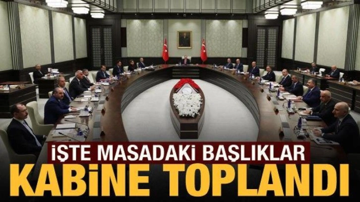 Cumhurbaşkanlığı Kabinesi toplandı İşte masadaki başlıklar