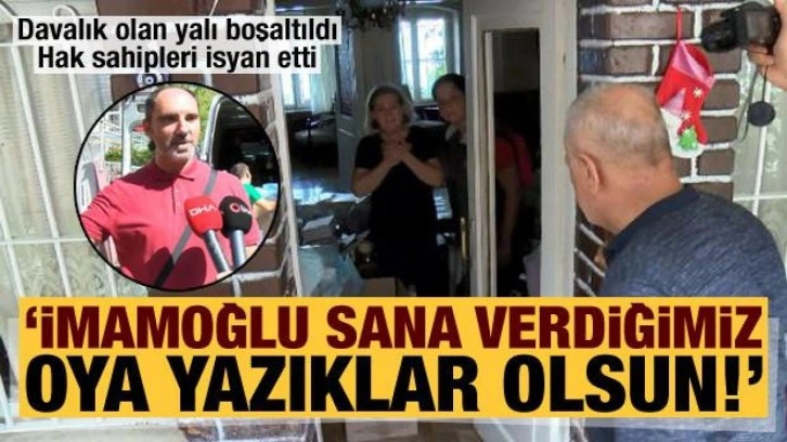 Davalık olan yalı boşaltıldı, İmamoğlu'na isyan etti: Sana verdiğimiz oya yazıklar olsun!