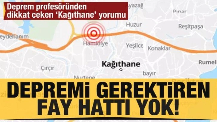 Deprem profesöründen dikkat çeken &lsquo;Kağıthane&rsquo; yorumu: Depremi gerektiren fay hattı yok!