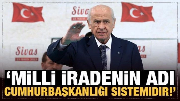 Devlet Bahçeli: Milli iradenin adı Cumhurbaşkanlığı sistemidir!