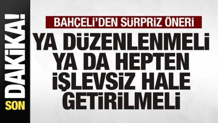 Devlet Bahçeli'den sürpriz öneri! Ya düzenlenmeli ya da hepten işlevsiz hale getirilmeli