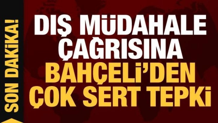 Dış müdahale çağrısına Bahçeli'den çok sert tepki