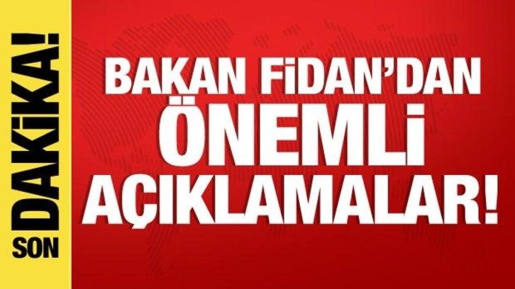 Dışişleri Bakanı Hakan Fidan'dan önemli açıklamalar!