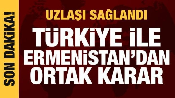 Dışişleri Bakanlığı: Ermenistan ile uzlaşı sağlandı