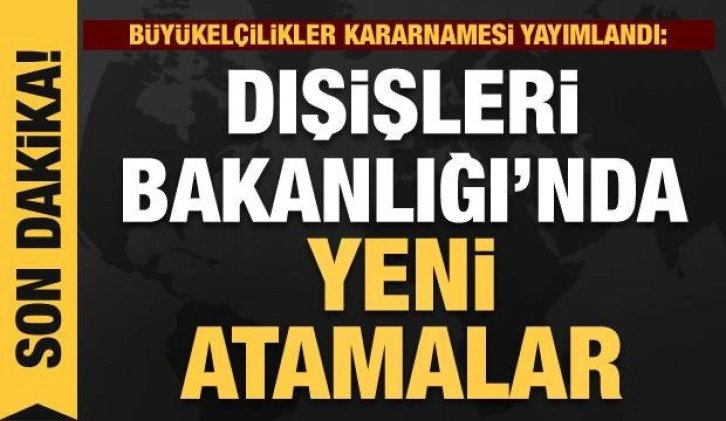 Dışişleri Bakanlığı yeni büyükelçi atamalarını duyurdu