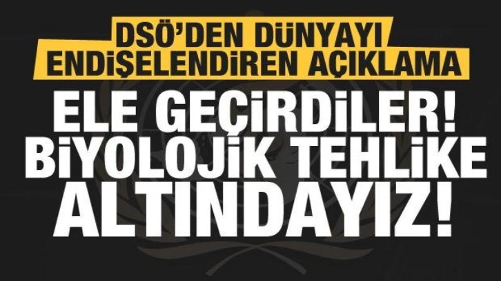 DSÖ dünyaya duyurdu: Ele geçirdiler...Biyolojik tehlike altındayız