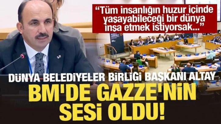 Dünya Belediyeler Birliği Başkanı Altay BM'de Gazze'nin sesi oldu