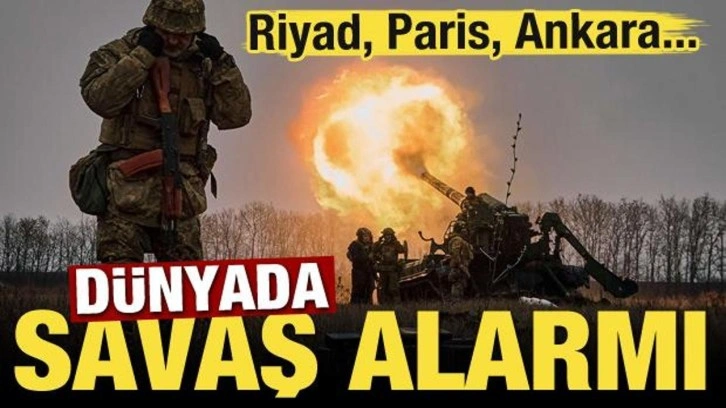 Dünyada savaş alarmı! Riyad, Paris, Ankara...