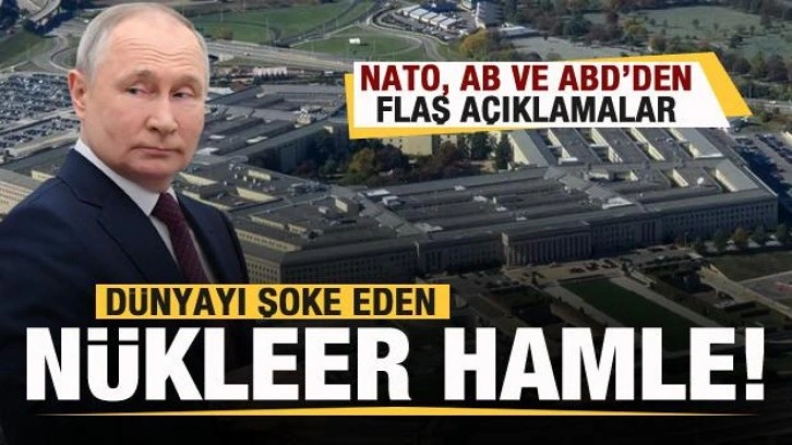 Dünyayı şoke eden nükleer hamle! NATO, AB ve Pentagon'dan flaş açıklama!