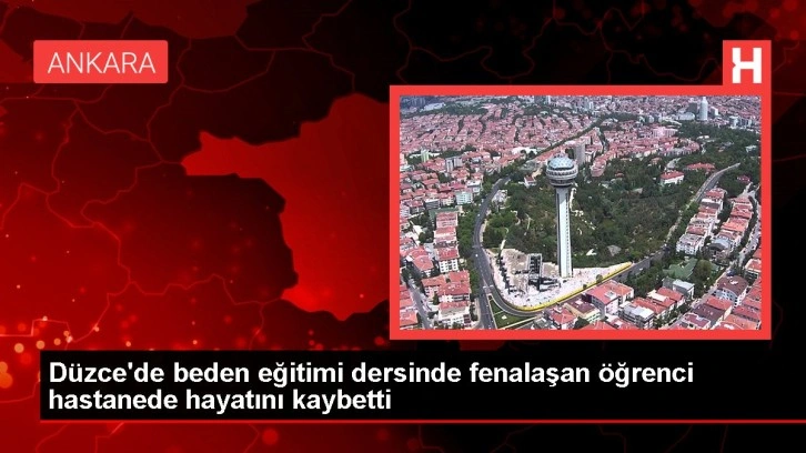 Düzce'de beden eğitimi dersinde fenalaşan öğrenci hastanede hayatını kaybetti