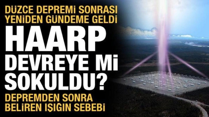 Düzce'deki deprem sonrası HAARP yeniden gündemde