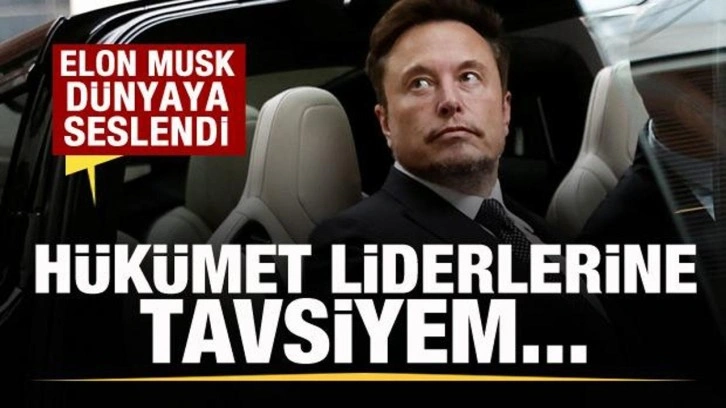 Elon Musk dünyaya seslendi:  Tüm insan ve hükûmet liderlerine tavsiyem...