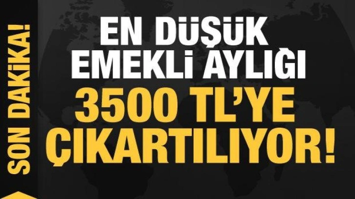 En düşük emekli maaşı 3 bin 500 liraya çıkartılıyor