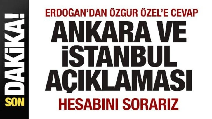 Erdoğan'dan Özgür Özel açıklaması! İstanbul ve Ankara tepkisi: Hesabını sorarız