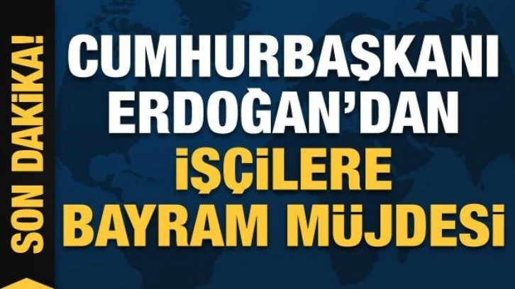 Erdoğan talimatı verdi: İşçilere bayram müjdesi