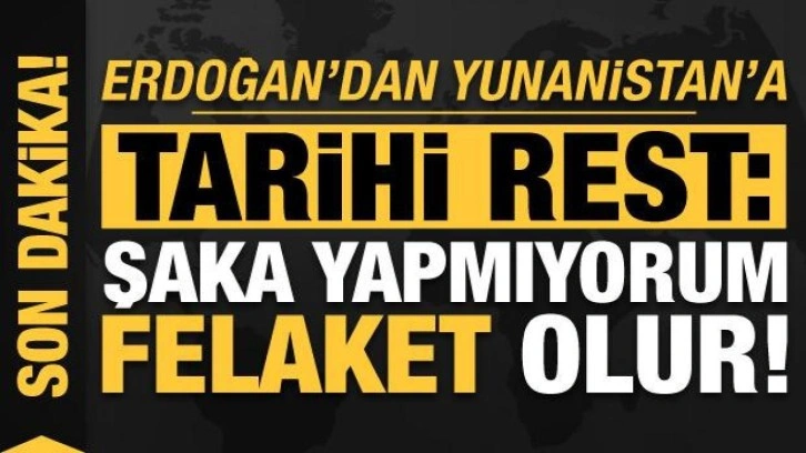 Erdoğan'dan EFES-2022'de Yunanistan'a tarihi rest: Şaka yapmıyorum, felaket olur!