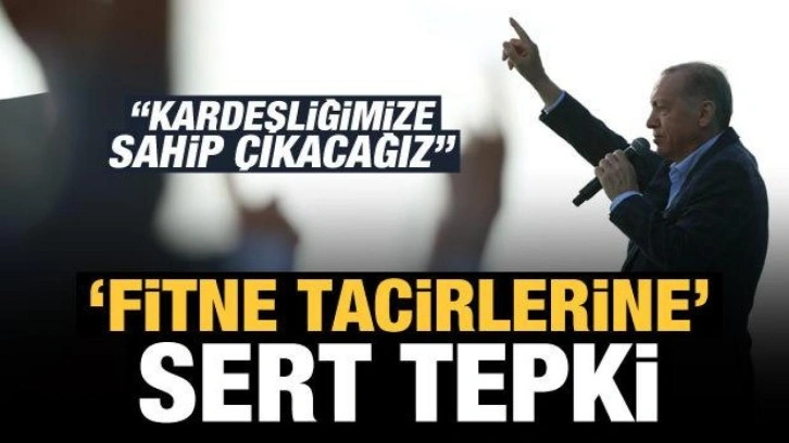 Erdoğan'dan 'fitne tacirlerine' sert tepki: Kardeşliğimize sahip çıkacağız