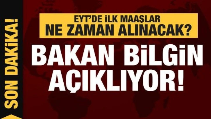 EYT ilk maaşlar ne zaman alınacak? Bakan Bilgin açıklıyor...