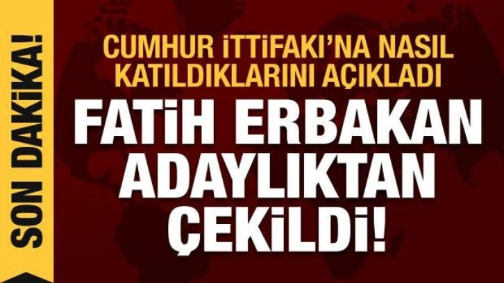 Fatih Erbakan: Adaylıktan çekiliyorum; talep ettiğimiz konularda uzlaşmaya vardık