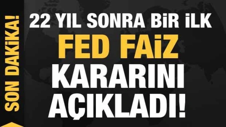 Fed faiz kararını açıkladı! 22 yıl sonra bir ilk