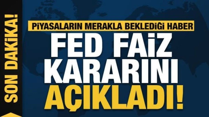 FED son dakika faiz kararını açıkladı! Piyasaların merakla beklediği haber!