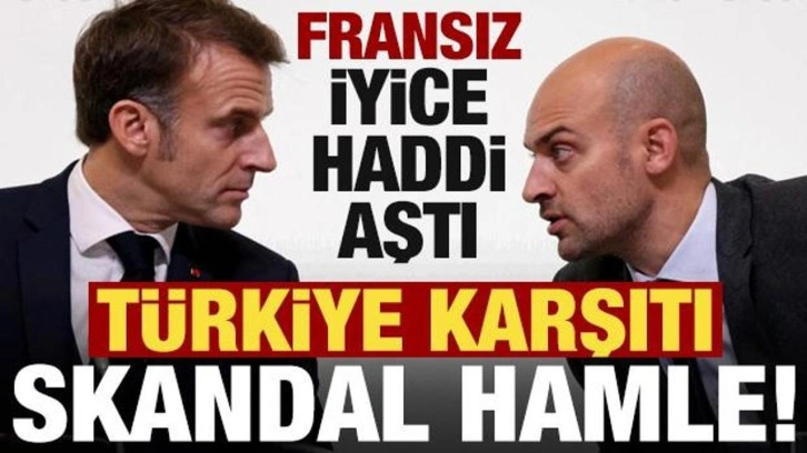 Fransa'dan Türkiye karşıtı skandal hamle! Rahatsız olmuş...