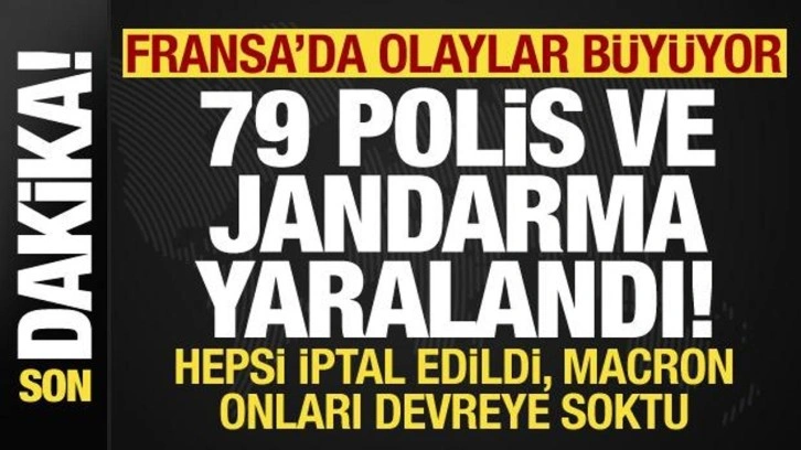 Fransa'da olaylar büyüdü, 79 polis ve jandarma yaralandı! Hepsi iptal, zırhlılar devrede