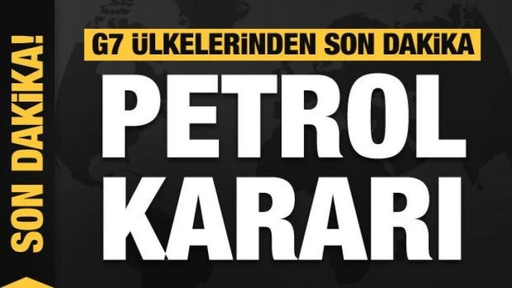 G7 ülkelerinden son dakika petrol kararı! Resmen duyurdular