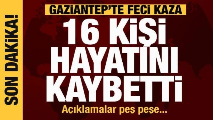 Gaziantep'ten kahreden kaza haberi: 16 kişi hayatını kaybetti